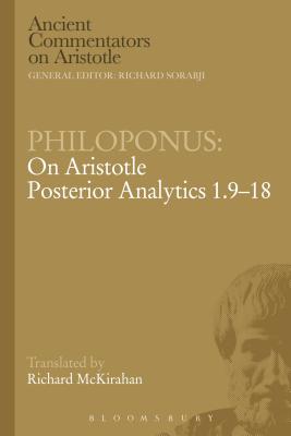 Philoponus: On Aristotle Posterior Analytics 1.9-18 - Philoponus, and McKirahan, Richard D (Translated by), and Griffin, Michael (Editor)