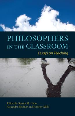 Philosophers in the Classroom: Essays on Teaching - Cahn, Steven M (Editor), and Bradner, Alexandra (Editor), and Mills, Andrew P (Editor)