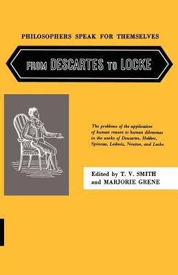 Philosophers Speak for Themselves: From Descartes to Locke - Smith, Thomas Vernor (Editor), and Grene, Marjorie (Editor)