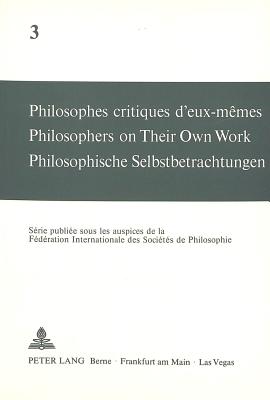 Philosophes Critiques d'Eux-Mmes- Philosophers on Their Own Work- Philosophische Selbstbetrachtungen: Philosophers on Their Own Work - Mercier, Andr (Editor), and Svilar, Maja (Editor)