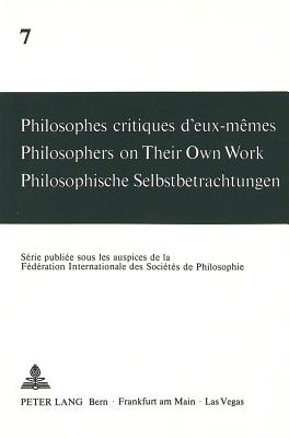 Philosophes Critiques d'Eux-M?mes- Philosophers on Their Own Work- Philosophische Selbstbetrachtungen: Philosophers on Their Own Work - Mercier, Andr? (Editor), and Svilar, Maja (Editor)