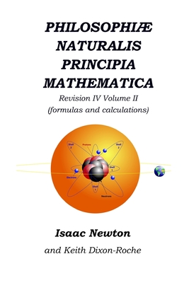 Philosophi Naturalis Principia Mathematica Revision IV - Volume II: Laws of Orbital Motion (the laws and formulas) - Dixon-Roche, Keith, and Newton, Isaac