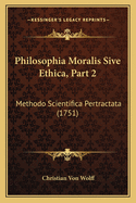 Philosophia Moralis Sive Ethica, Part 2: Methodo Scientifica Pertractata (1751)