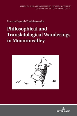 Philosophical and Translatological Wanderings in Moominvalley - Krysztofiak-Kaszynska, Maria (Series edited by), and Dymel-Trzebiatowska, Hanna