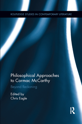 Philosophical Approaches to Cormac McCarthy: Beyond Reckoning - Eagle, Christopher (Editor)