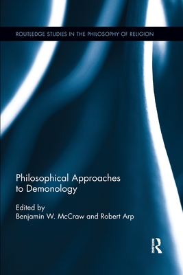 Philosophical Approaches to Demonology - McCraw, Benjamin W. (Editor), and Arp, Robert (Editor)