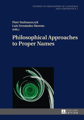 Philosophical Approaches to Proper Names - Stalmaszczyk, Piotr (Editor), and Fernndez Moreno, Luis (Editor)