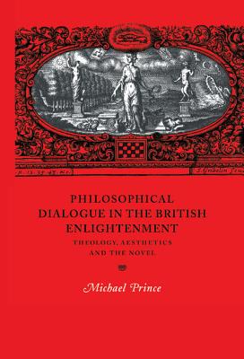 Philosophical Dialogue in the British Enlightenment: Theology, Aesthetics and the Novel - Prince, Michael