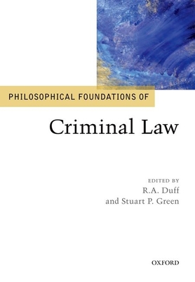 Philosophical Foundations of Criminal Law - Duff, R.A. (Editor), and Green, Stuart (Editor)