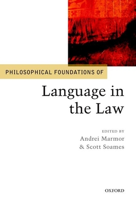 Philosophical Foundations of Language in the Law - Marmor, Andrei (Editor), and Soames, Scott (Editor)