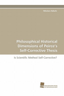 Philosophical Historical Dimensions of Peirce's Self-Corrective Thesis - Bakalis, Nikolaos