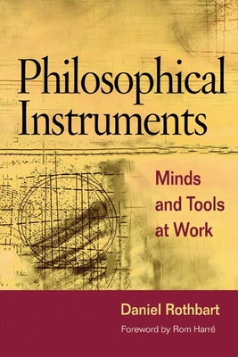 Philosophical Instruments: Minds and Tools at Work - Rothbart, Daniel, and Harre, Rom (Foreword by)