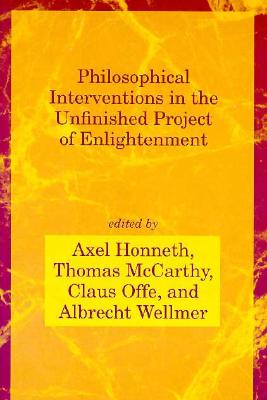 Philosophical Interventions in the Unfinished Project of Enlightenment - Honneth, Axel (Editor), and McCarthy, Thomas (Editor), and Offe, Claus (Editor)