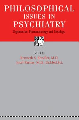 Philosophical Issues in Psychiatry: Explanation, Phenomenology, and Nosology - Kendler, Kenneth S, MD (Editor), and Parnas, Josef (Editor)