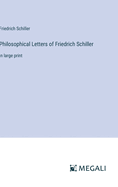 Philosophical Letters of Friedrich Schiller: in large print