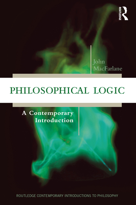 Philosophical Logic: A Contemporary Introduction - MacFarlane, John