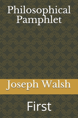 Philosophical Pamphlet: First - Walsh, Joseph