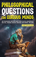 Philosophical Questions for Curious Minds: 1097 Philosophical Questions About Ethics, Politics, Consciousness, Free Will, Personal Identity, Artificial Intelligence, and More (2-in-1 Collection)