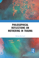 Philosophical Reflections on Mothering in Trauma