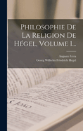 Philosophie de la Religion de H?gel, Volume 1...