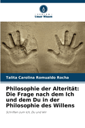 Philosophie der Alterit?t: Die Frage nach dem Ich und dem Du in der Philosophie des Willens