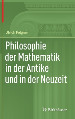 Philosophie Der Mathematik in Der Antike Und in Der Neuzeit - Felgner, Ulrich