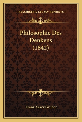 Philosophie Des Denkens (1842) - Gruber, Franz Xaver