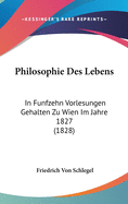 Philosophie Des Lebens: In Funfzehn Vorlesungen Gehalten Zu Wien Im Jahre 1827 (1828)