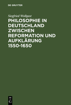 Philosophie in Deutschland Zwischen Reformation Und Aufklaerung 1550-1650 - Wollgast, Siegfried