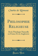 Philosophie Religieuse: de la Thologie Naturelle En France Et En Angleterre (Classic Reprint)