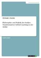 Philosophie und Praktik der Stoiker. Transformatives Selbst-Coaching in der Antike