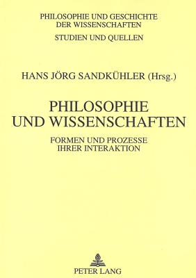 Philosophie Und Wissenschaften: Formen Und Prozesse Ihrer Interaktion - Sandk?hler, Hans Jrg (Editor)