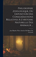 Philosophie Zoologique, Ou Exposition Des Considrations Relatives  L'histoire Naturelle Des Animaux ...