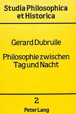 Philosophie Zwischen Tag Und Nacht: Eine Studie Zur Epistemologie Gaston Bachelards - Hogrebe, Wolfram (Editor), and Dubrulle, Gerard