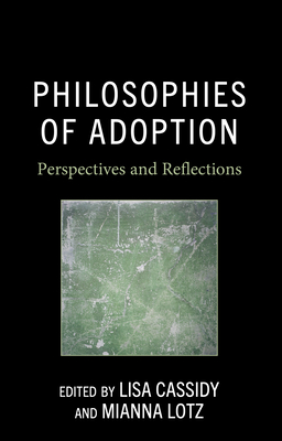 Philosophies of Adoption: Perspectives and Reflections - Cassidy, Lisa (Editor), and Lotz, Mianna (Editor), and Mann, Bonnie (Contributions by)