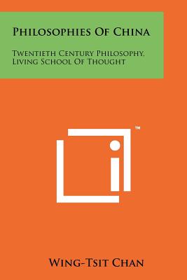 Philosophies Of China: Twentieth Century Philosophy, Living School Of Thought - Chan, Wing-Tsit