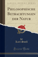 Philosophische Betrachtungen Der Natur (Classic Reprint)
