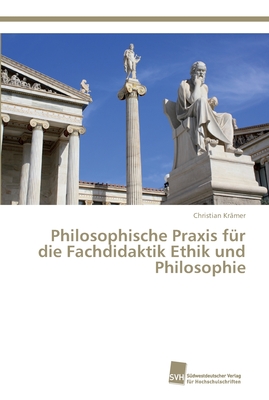 Philosophische Praxis f?r die Fachdidaktik Ethik und Philosophie - Kr?mer, Christian