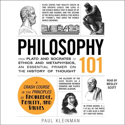Philosophy 101: From Plato and Socrates to Ethics and Metaphysics, an Essential Primer on the History of Thought - Kleinman, Paul, and Scott, Wesley (Read by)