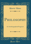 Philosophy: An Autobiographical Fragment (Classic Reprint)