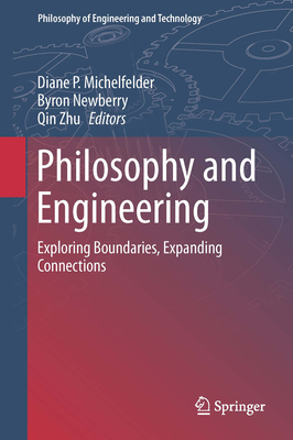 Philosophy and Engineering: Exploring Boundaries, Expanding Connections - Michelfelder, Diane P (Editor), and Newberry, Byron (Editor), and Zhu, Qin (Editor)