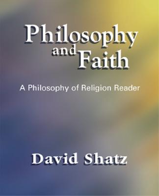 Philosophy and Faith: A Philosophy of Religion Reader - Shatz, David, and Shatz David