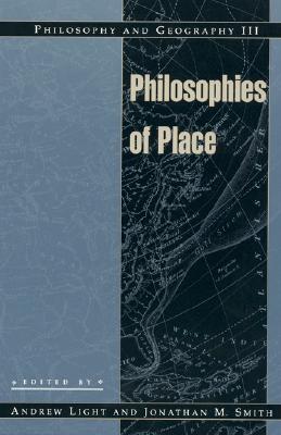 Philosophy and Geography III: Philosophies of Place - Light, Andrew, Professor (Editor), and Smith, Jonathan M (Editor), and Brey, Philip (Contributions by)