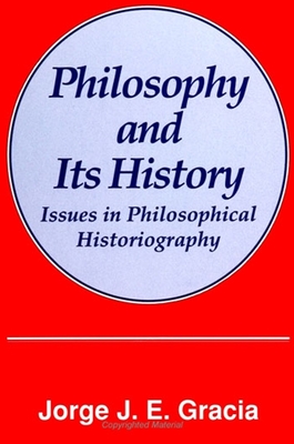 Philosophy and Its History: Issues in Philosophical Historiography - Gracia, Jorge J E