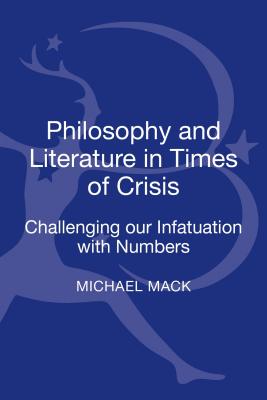 Philosophy and Literature in Times of Crisis: Challenging Our Infatuation with Numbers - Mack, Michael