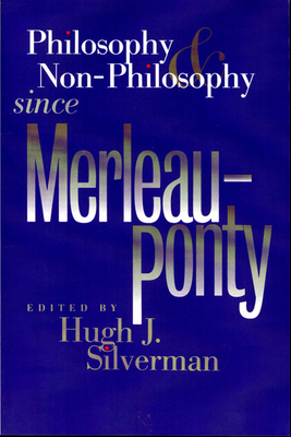 Philosophy and Non-Philosophy Since Merleau-Ponty - Silverman, Hugh J (Editor)
