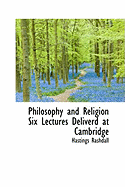 Philosophy and Religion Six Lectures Deliverd at Cambridge