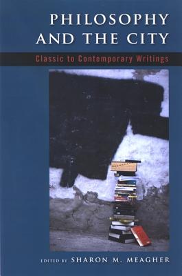 Philosophy and the City: Classic to Contemporary Writings - Meagher, Sharon M (Editor)