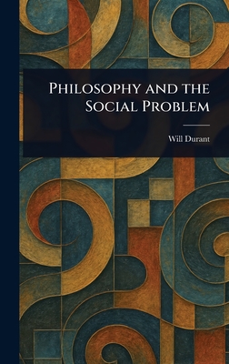 Philosophy and the Social Problem - Durant, Will