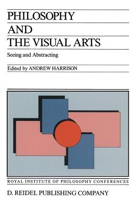 Philosophy and the Visual Arts: Seeing and Abstracting - Harrison, Andrew (Editor)